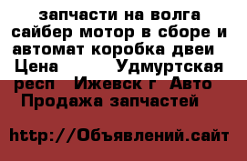 запчасти на волга сайбер,мотор в сборе и автомат коробка,двеи › Цена ­ 200 - Удмуртская респ., Ижевск г. Авто » Продажа запчастей   